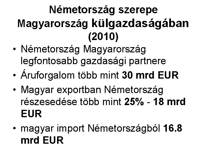 Németország szerepe Magyarország külgazdaságában (2010) • Németország Magyarország legfontosabb gazdasági partnere • Áruforgalom több