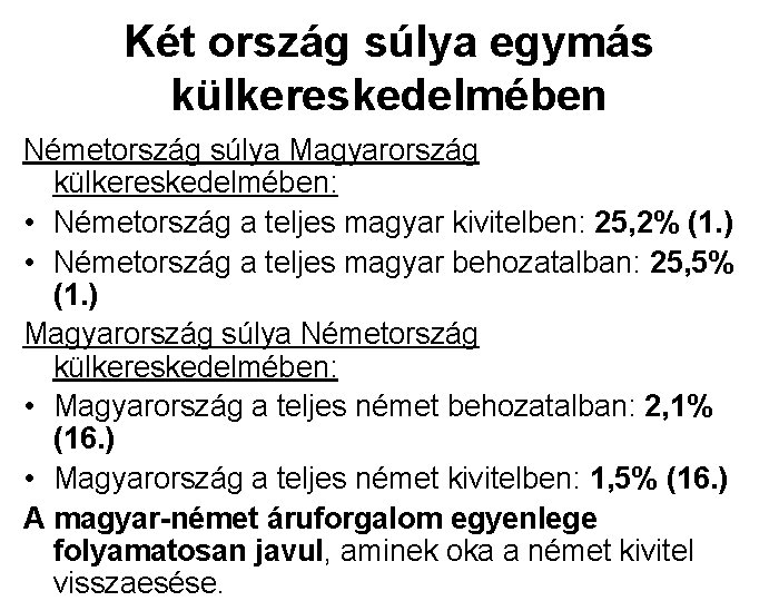 Két ország súlya egymás külkereskedelmében Németország súlya Magyarország külkereskedelmében: • Németország a teljes magyar