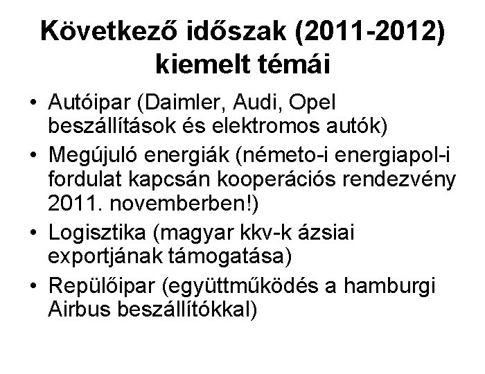 Következő időszak (2011 -2012) kiemelt témái • Autóipar (Daimler, Audi, Opel beszállítások és elektromos
