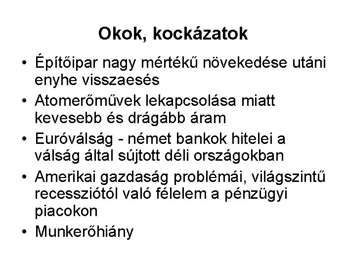 Okok, kockázatok • Építőipar nagy mértékű növekedése utáni enyhe visszaesés • Atomerőművek lekapcsolása miatt