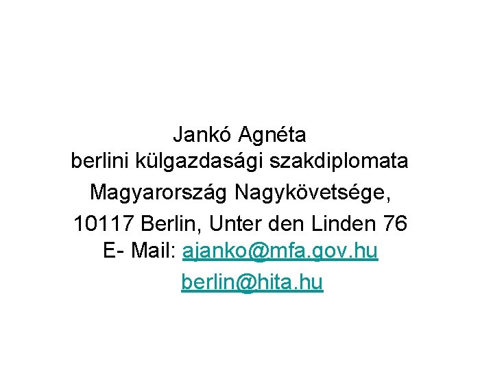 Jankó Agnéta berlini külgazdasági szakdiplomata Magyarország Nagykövetsége, 10117 Berlin, Unter den Linden 76 E-