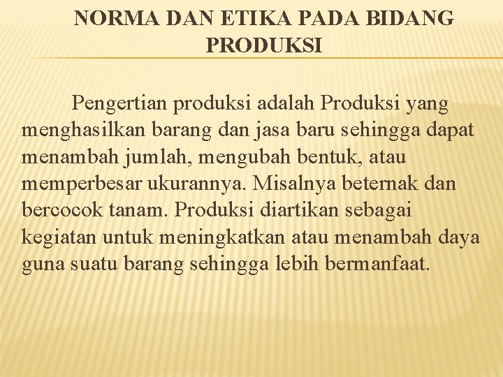 NORMA DAN ETIKA PADA BIDANG PRODUKSI Pengertian produksi adalah Produksi yang menghasilkan barang dan