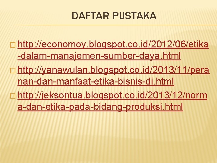 DAFTAR PUSTAKA � http: //economoy. blogspot. co. id/2012/06/etika -dalam-manajemen-sumber-daya. html � http: //yanawulan. blogspot.