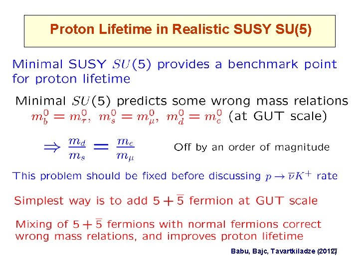 Proton Lifetime in Realistic SUSY SU(5) Babu, Bajc, Tavartkiladze (2012) 17 
