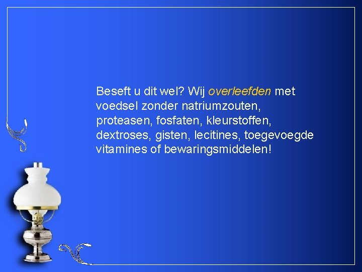 Beseft u dit wel? Wij overleefden met voedsel zonder natriumzouten, proteasen, fosfaten, kleurstoffen, dextroses,