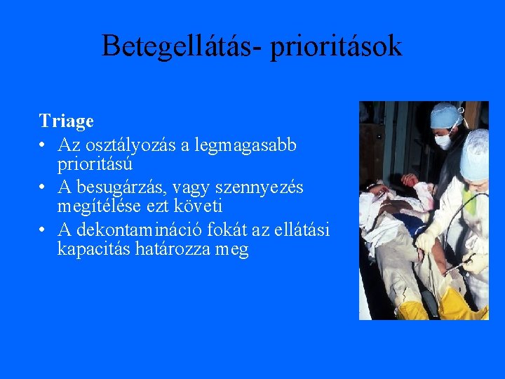 Betegellátás- prioritások Triage • Az osztályozás a legmagasabb prioritású • A besugárzás, vagy szennyezés