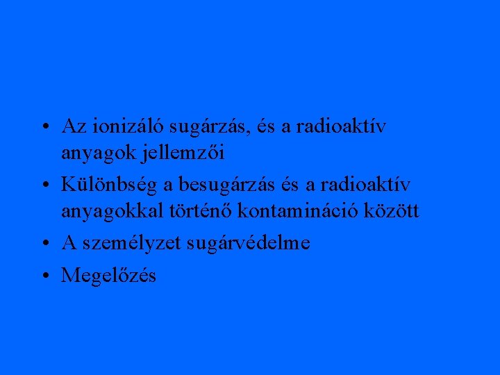  • Az ionizáló sugárzás, és a radioaktív anyagok jellemzői • Különbség a besugárzás