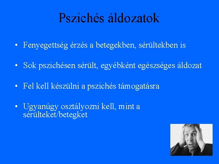 Pszichés áldozatok • Fenyegettség érzés a betegekben, sérültekben is • Sok pszichésen sérült, egyébként