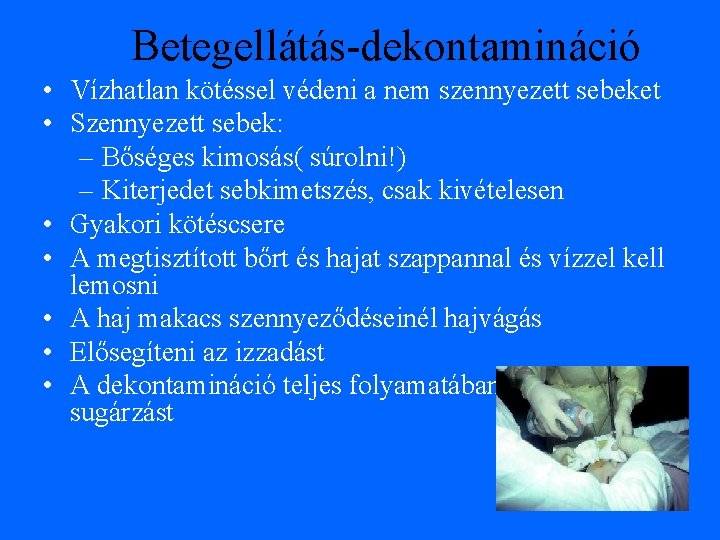 Betegellátás-dekontamináció • Vízhatlan kötéssel védeni a nem szennyezett sebeket • Szennyezett sebek: – Bőséges