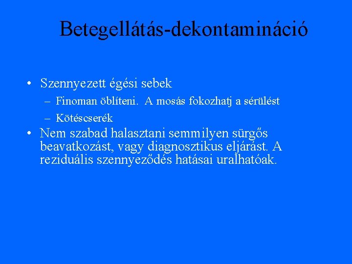 Betegellátás-dekontamináció • Szennyezett égési sebek – Finoman öblíteni. A mosás fokozhatj a sérülést –