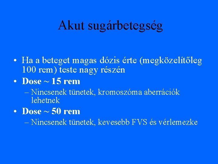 Akut sugárbetegség • Ha a beteget magas dózis érte (megközelítőleg 100 rem) teste nagy