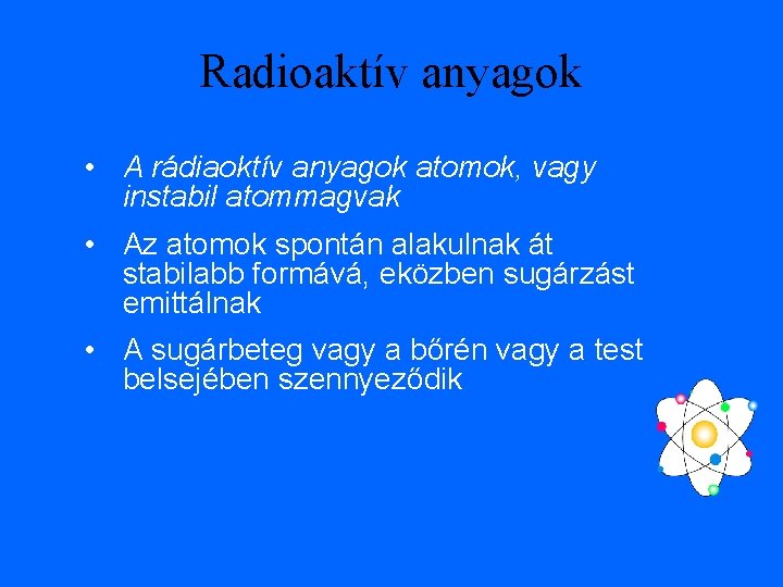 Radioaktív anyagok • A rádiaoktív anyagok atomok, vagy instabil atommagvak • Az atomok spontán