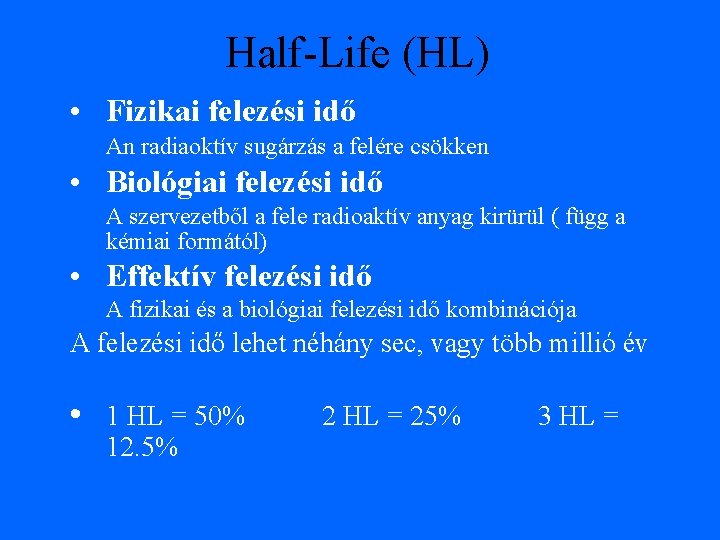 Half-Life (HL) • Fizikai felezési idő An radiaoktív sugárzás a felére csökken • Biológiai