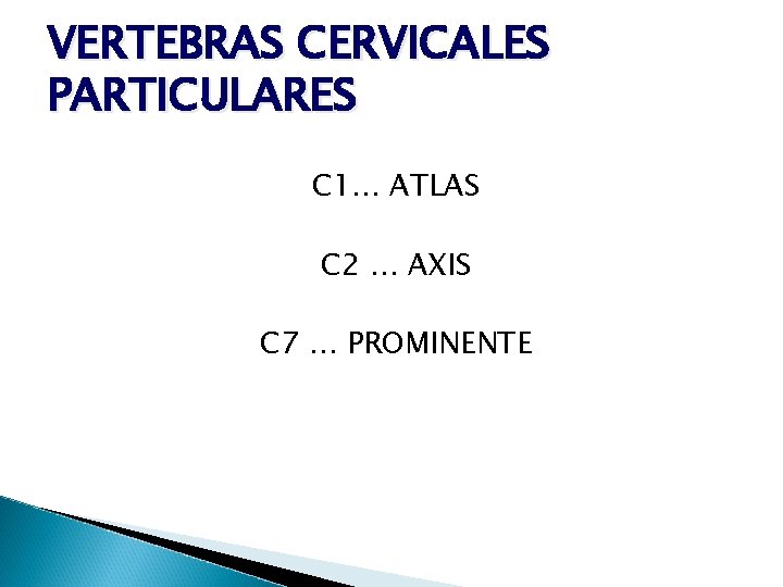 VERTEBRAS CERVICALES PARTICULARES C 1… ATLAS C 2 … AXIS C 7 … PROMINENTE