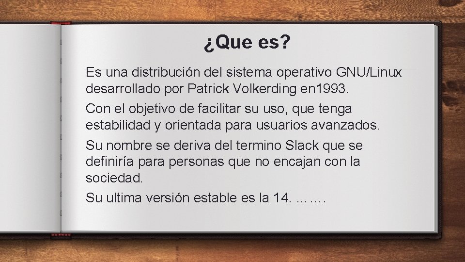 ¿Que es? Es una distribución del sistema operativo GNU/Linux desarrollado por Patrick Volkerding en