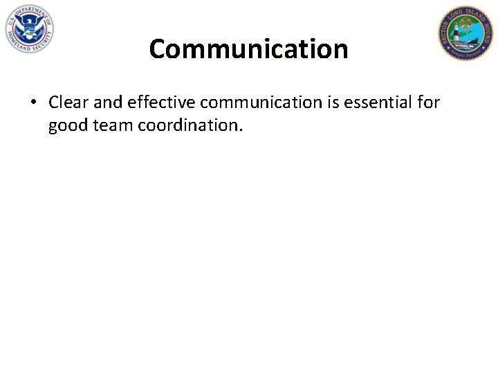 Communication • Clear and effective communication is essential for good team coordination. 