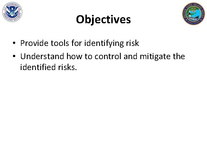 Objectives • Provide tools for identifying risk • Understand how to control and mitigate