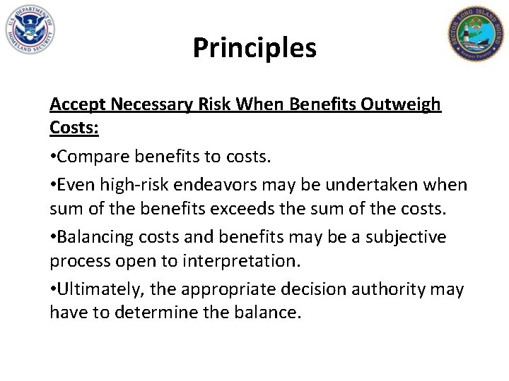Principles Accept Necessary Risk When Benefits Outweigh Costs: • Compare benefits to costs. •
