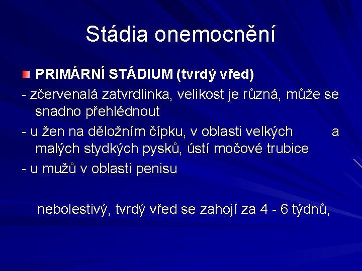 Stádia onemocnění PRIMÁRNÍ STÁDIUM (tvrdý vřed) - zčervenalá zatvrdlinka, velikost je různá, může se