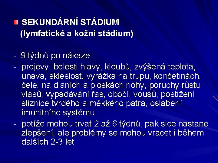 SEKUNDÁRNÍ STÁDIUM (lymfatické a kožní stádium) - 9 týdnů po nákaze - projevy: bolesti