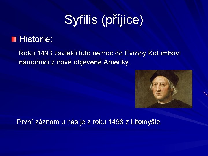 Syfilis (příjice) Historie: Roku 1493 zavlekli tuto nemoc do Evropy Kolumbovi námořníci z nově