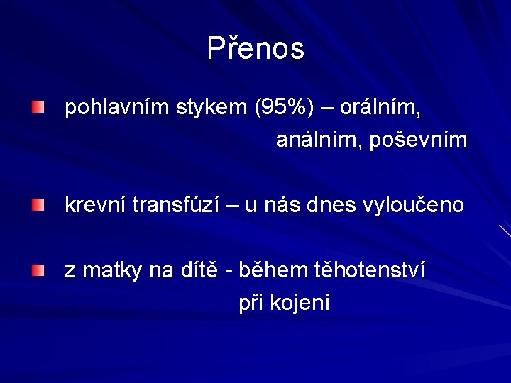 Přenos pohlavním stykem (95%) – orálním, análním, poševním krevní transfúzí – u nás dnes