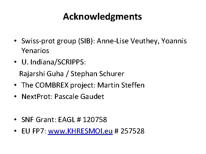 Acknowledgments • Swiss-prot group (SIB): Anne-Lise Veuthey, Yoannis Yenarios • U. Indiana/SCRIPPS: Rajarshi Guha