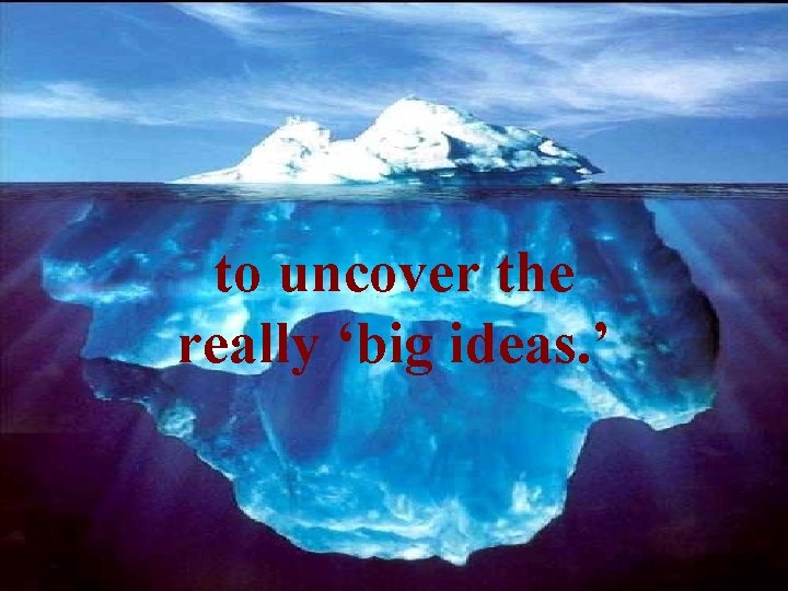 to uncover the really ‘big ideas. ’ © 2002 Grant Wiggins & Jay Mc.