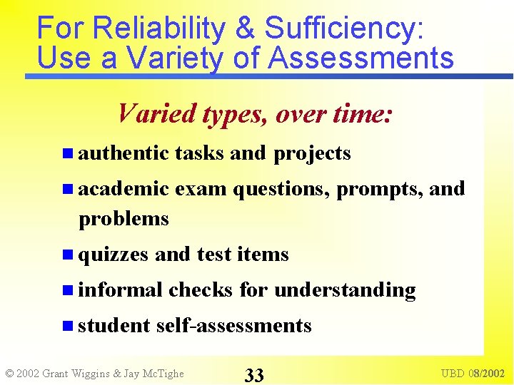 For Reliability & Sufficiency: Use a Variety of Assessments Varied types, over time: authentic
