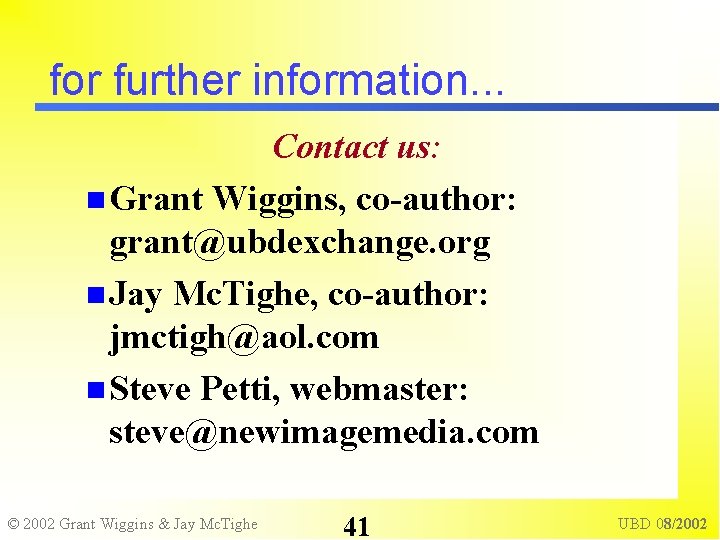 for further information. . . Contact us: Grant Wiggins, co-author: grant@ubdexchange. org Jay Mc.