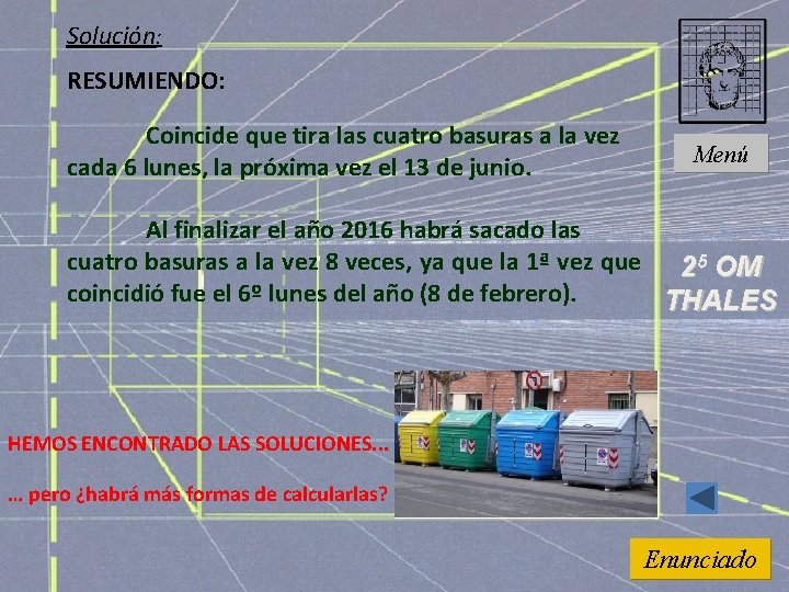 Solución: RESUMIENDO: Coincide que tira las cuatro basuras a la vez cada 6 lunes,