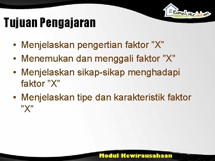 Tujuan Pengajaran • Menjelaskan pengertian faktor ”X” • Menemukan dan menggali faktor ”X” •