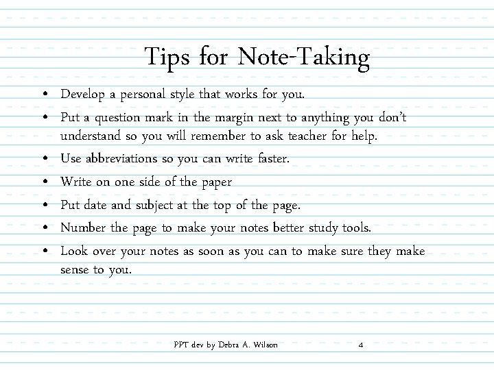 Tips for Note-Taking • Develop a personal style that works for you. • Put