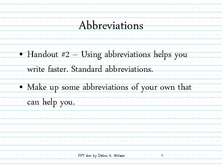 Abbreviations • Handout #2 – Using abbreviations helps you write faster. Standard abbreviations. •