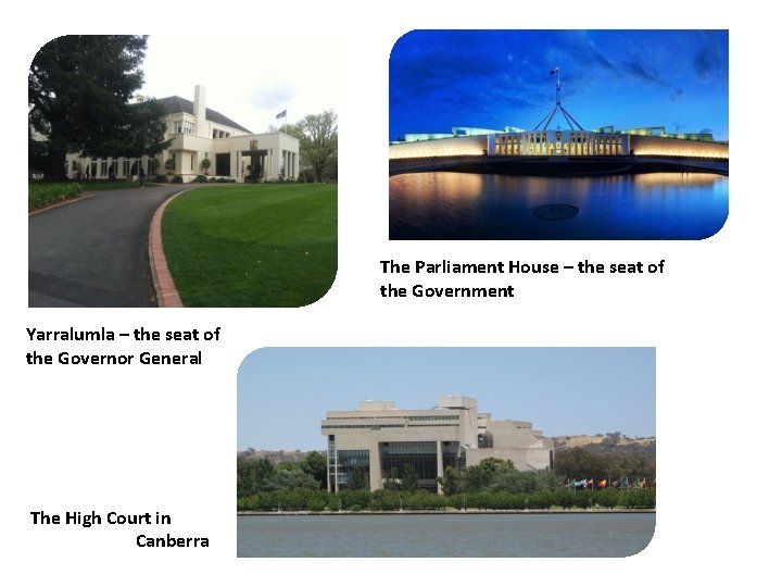 The Parliament House – the seat of the Government Yarralumla – the seat of