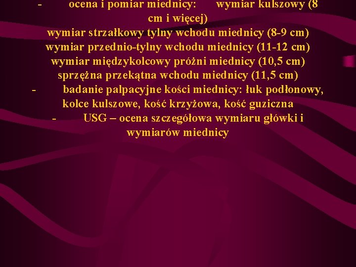 - ocena i pomiar miednicy: wymiar kulszowy (8 cm i więcej) wymiar strzałkowy tylny