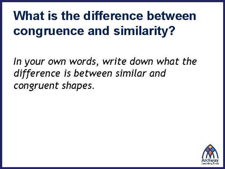 What is the difference between congruence and similarity? In your own words, write down