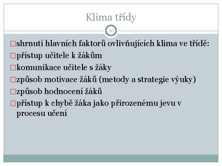Klima třídy 10 �shrnutí hlavních faktorů ovlivňujících klima ve třídě: �přístup učitele k žákům