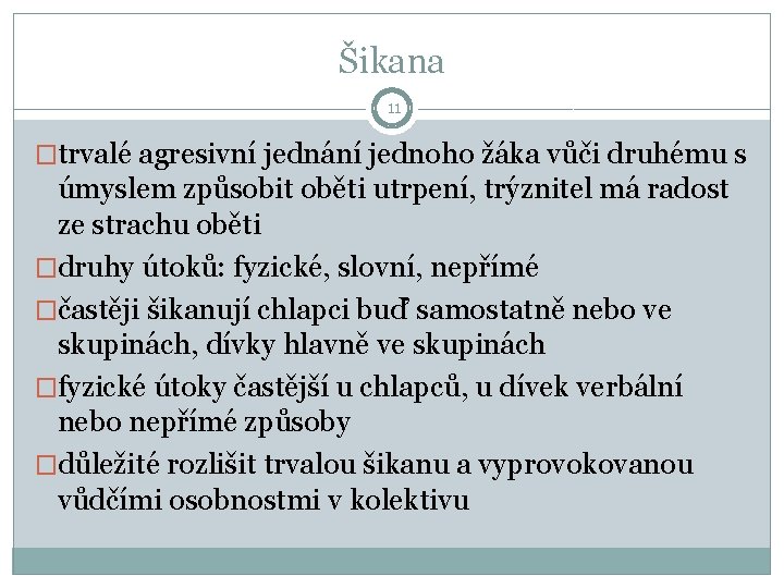 Šikana 11 �trvalé agresivní jednání jednoho žáka vůči druhému s úmyslem způsobit oběti utrpení,