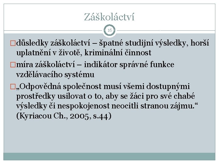 Záškoláctví 16 �důsledky záškoláctví – špatné studijní výsledky, horší uplatnění v životě, kriminální činnost