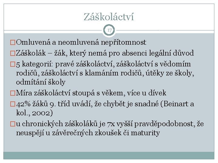 Záškoláctví 17 �Omluvená a neomluvená nepřítomnost �Záškolák – žák, který nemá pro absenci legální