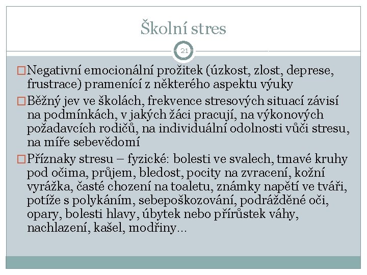 Školní stres 21 �Negativní emocionální prožitek (úzkost, zlost, deprese, frustrace) pramenící z některého aspektu