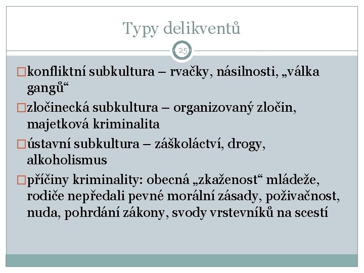 Typy delikventů 25 �konfliktní subkultura – rvačky, násilnosti, „válka gangů“ �zločinecká subkultura – organizovaný