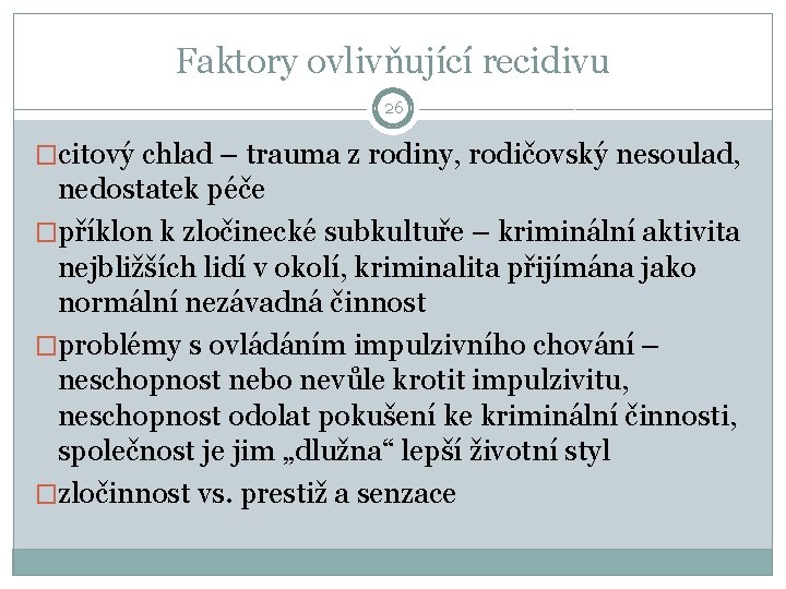 Faktory ovlivňující recidivu 26 �citový chlad – trauma z rodiny, rodičovský nesoulad, nedostatek péče