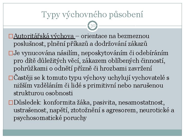 Typy výchovného působení 30 �Autoritářská výchova – orientace na bezmeznou poslušnost, plnění příkazů a