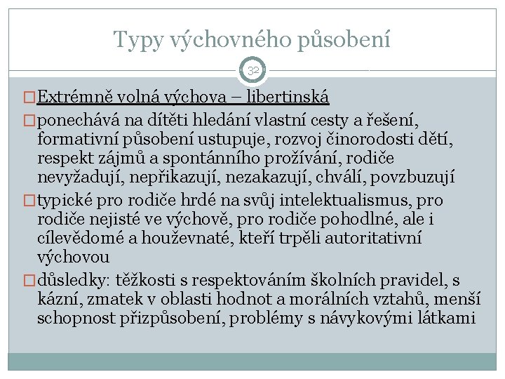 Typy výchovného působení 32 �Extrémně volná výchova – libertinská �ponechává na dítěti hledání vlastní