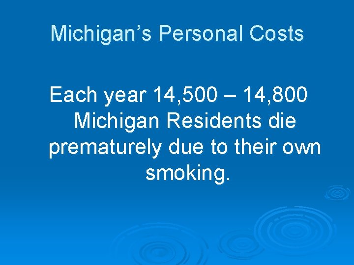 Michigan’s Personal Costs Each year 14, 500 – 14, 800 Michigan Residents die prematurely