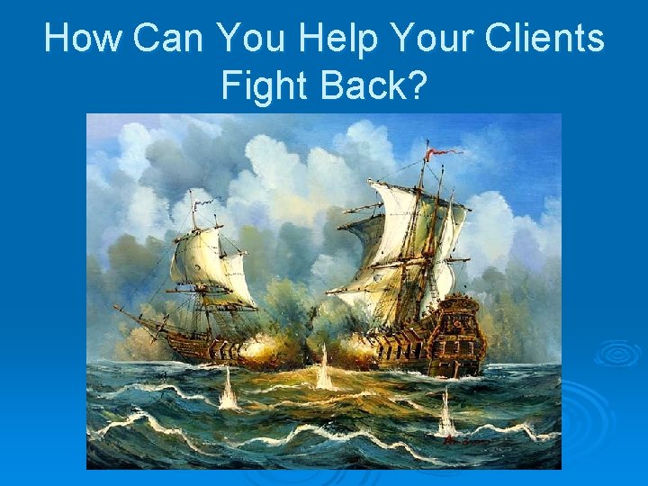 How Can You Help Your Clients Fight Back? 