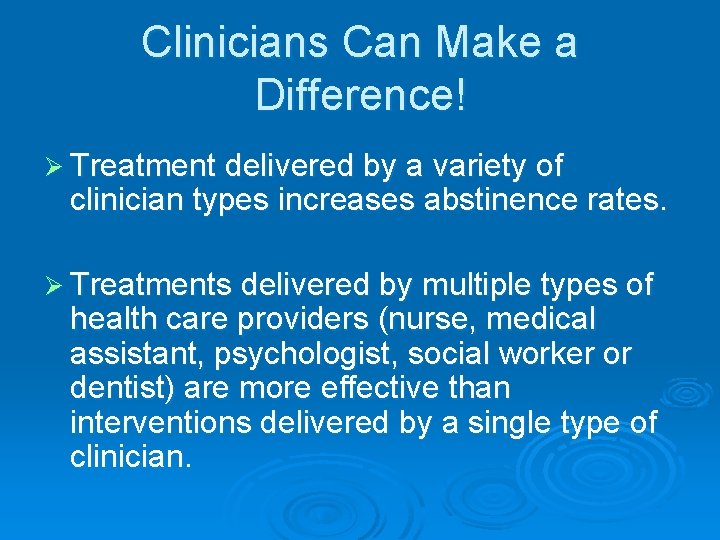 Clinicians Can Make a Difference! Ø Treatment delivered by a variety of clinician types