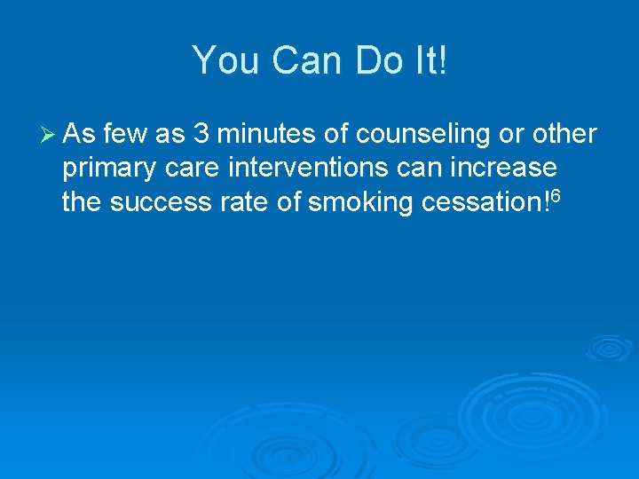 You Can Do It! Ø As few as 3 minutes of counseling or other